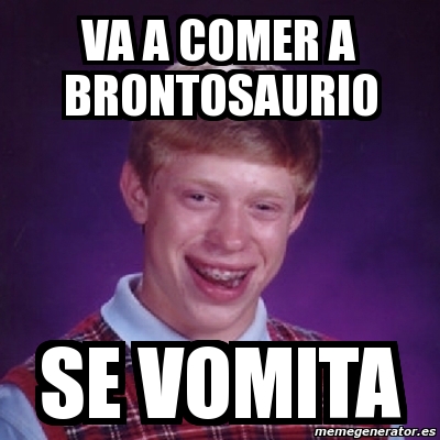 Meme Bad Luck Brian - Va a comer a brontosaurio se vomita - 4720062
