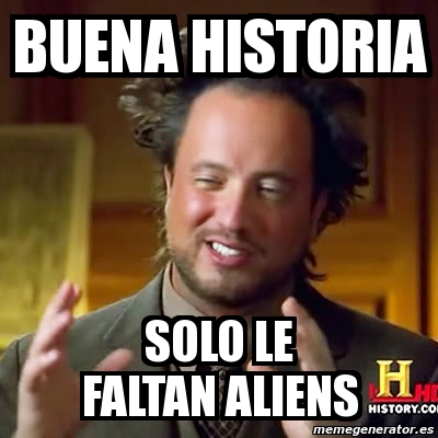 Meme Ancient Aliens   Buena Historia Solo Le Faltaron Los Aliens Pero