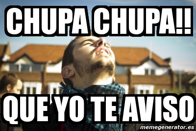 Meme Personalizado Chupa Chupa Que Yo Te Aviso