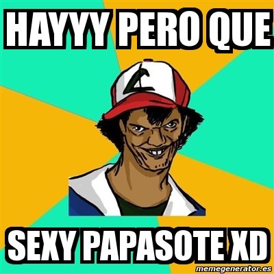 Meme Ash Pedreiro HAYYY PERO QUE SEXY PAPASOTE XD