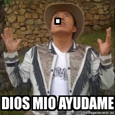 Meme Personalizado Dios Mio Ayudame