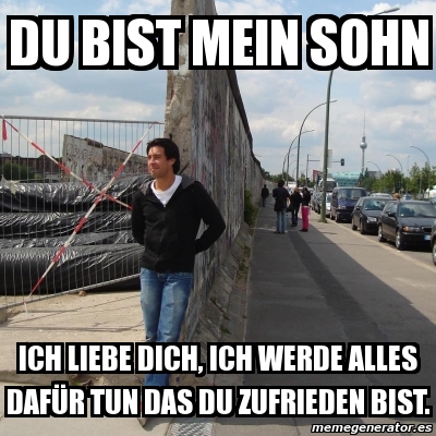 Meme Personalizado Du Bist Mein Sohn Ich Liebe Dich Ich Werde Alles Dafaœr Tun Das Du Zufrieden Bist 4779119