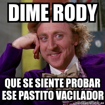 Meme Willy Wonka Dime Rody Que Se Siente Probar Ese Pastito Vacilador