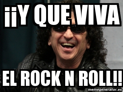 Meme Personalizado - Â¡Â¡Y Que VIVA El ROCK N ROLL!! - 4861770