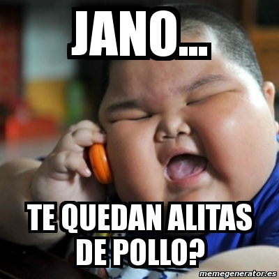 Meme fat chinese kid - JANO... TE QUEDAN ALITAS DE POLLO? - 4098062