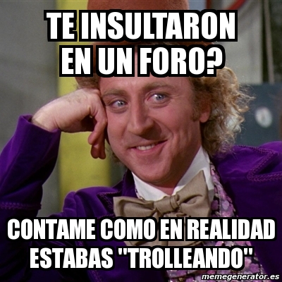 Meme Willy Wonka Te Insultaron En Un Foro Contame Como En Realidad Estabas Trolleando