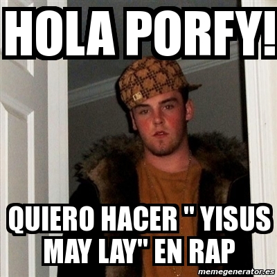 Meme Scumbag Steve - hola porfy! quiero hacer 