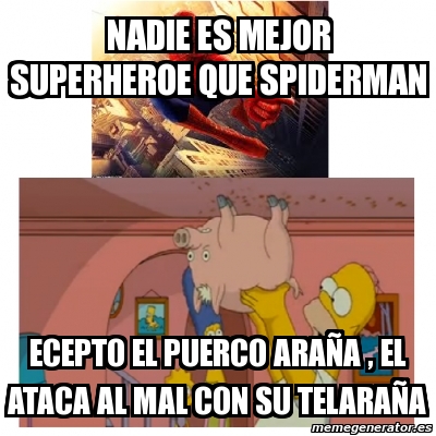 Meme Personalizado - Nadie es mejor superheroe que spiderman ecepto el  puerco araÃ±a , el ataca al mal con su telaraÃ±a - 5003592