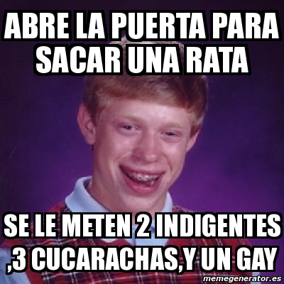 Meme Bad Luck Brian Abre La Puerta Para Sacar Una Rata Se Le Meten Indigentes Cucarachas