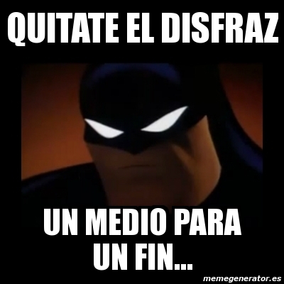 Meme Disapproving Batman - qUITATE EL DISFRAZ Un medio para un fin... -  5179047