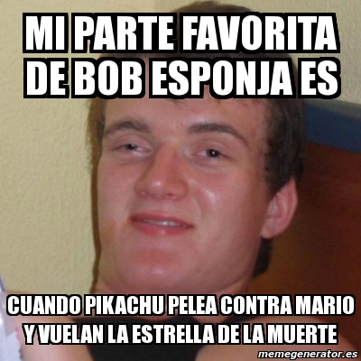 Meme Stoner Stanley Mi Parte Favorita De Bob Esponja Es Cuando Pikachu Pelea Contra Mario Y