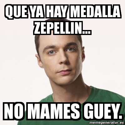 Meme Sheldon Cooper Que Ya Hay Medalla Zepellin No Mames Guey.