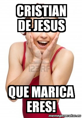 Meme Personalizado Cristian De Jesus Que Marica Eres