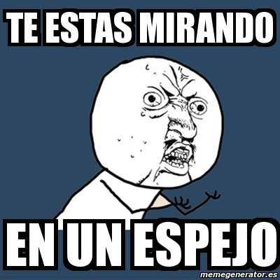 Meme Y U No - te estas mirando en un espejo - 5217168