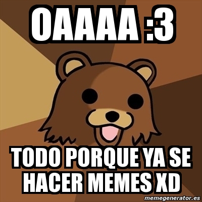 Meme Pedobear - Oaaaa :3 Todo Porque Ya Se Hacer Memes Xd - 5237230