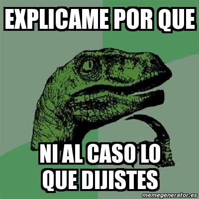 Meme Filosoraptor Explicame Por Que Ni Al Caso Lo Que Dijistes