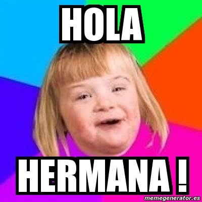 Meme Retard Girl - Hola hermana ! - 5742033