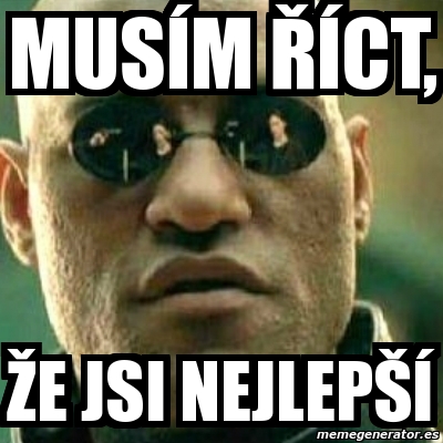 Meme What If I Told You - musím říct, že jsi nejlepší - 5828675