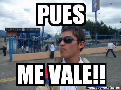 Meme Personalizado Pues Me Vale