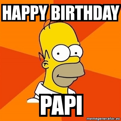 Meme Homer - HaPPY BIRTHDAY pAPI - 5922305
 Homer Birthday Memes