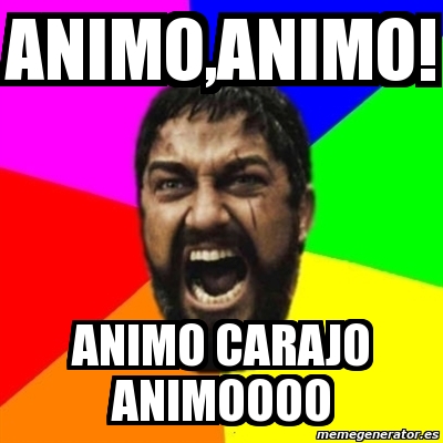 Meme Sparta - ANIMO,animo! animo carajo animoooo - 5978707