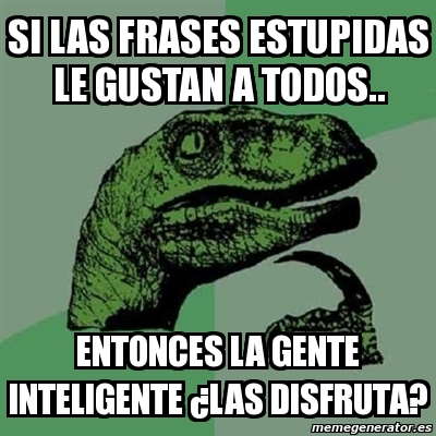 Meme Filosoraptor - si las frases estupidas le gustan a todos.. entonces la  gente inteligente Â¿las disfruta? - 6022745