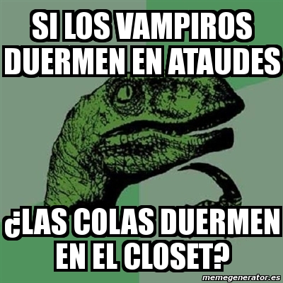 Meme Filosoraptor Si Los Vampiros Duermen En Ataudes Las Colas Duermen En El Closet