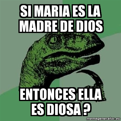 Meme Filosoraptor Si Maria Es La Madre De Dios Entonces Ella Es Diosa