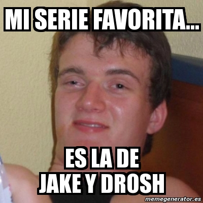 Meme Stoner Stanley - Mi serie favorita... es la de jake y drosh - 6357254