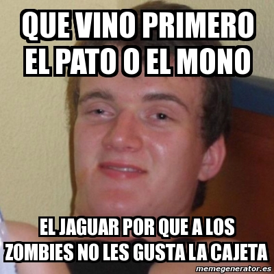 Meme Stoner Stanley Que Vino Primero El Pato O El Mono El Jaguar Por Que A Los Zombies No Les