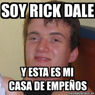 Meme Stoner Stanley Soy Rick Dale Y Esta Es Mi Casa De Empea Os