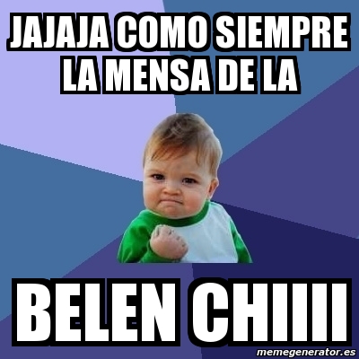 Meme Bebe Exitoso Jajaja Como Siempre La Mensa De La Belen Chiiii