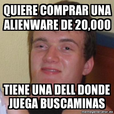 Meme Stoner Stanley - quiere comprar una alienware de 20,000 tiene una ...