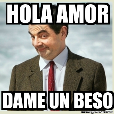 Meme Mr Bean - hola amor dame un beso - 6779268