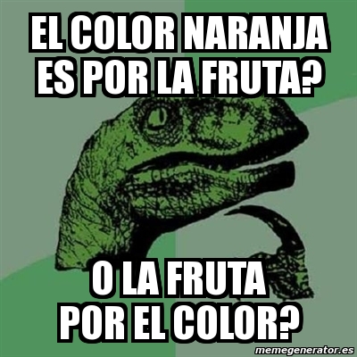 Meme Filosoraptor El Color Naranja Es Por La Fruta O La Fruta Por El Color