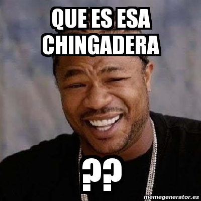 Meme Yo Dawg Que Es Esa Chingadera