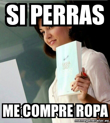 Meme Personalizado - si perras me compre ropa - 7844243