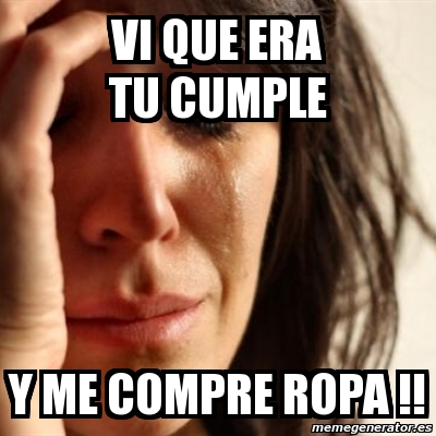 Meme Problems - VI QUE ERA TU CUMPLE Y ME COMPRE ROPA !! - 7870825