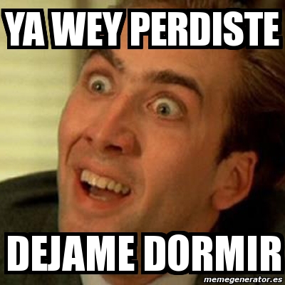 Meme No Me Digas YA WEY PERDISTE DEJAME DORMIR