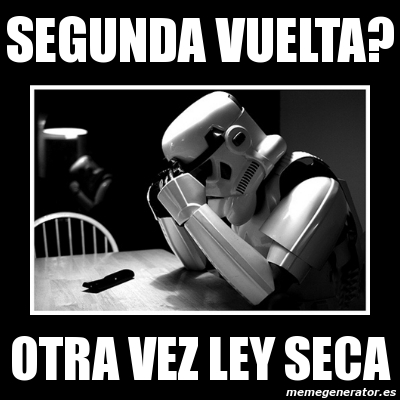 Meme Sad Trooper - segunda Vuelta? otra vez ley seca - 8365628