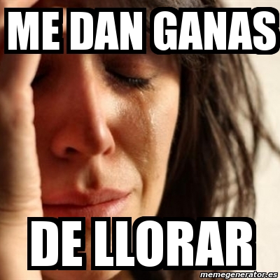 Meme Problems - Me dan ganas de llorar - 8056920