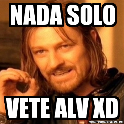 Meme Boromir - nada solo vete alv XD - 8636980