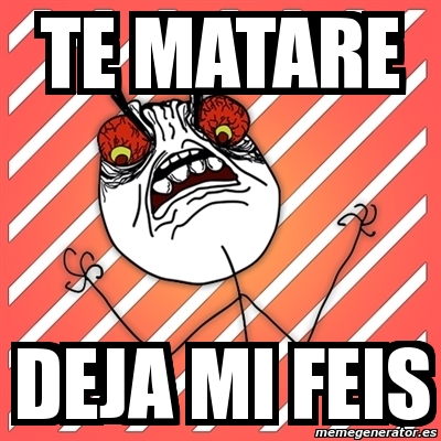 Meme I Hate - te matare deja mi feis - 8943609