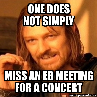 Meme Boromir - one does not simply MISS AN EB MEETING FOR A CONCERT ...