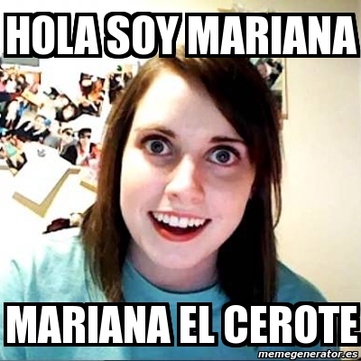 Meme Overly Attached Girlfriend - Hola soy mariana MaRiaNa el cerote -  9193077