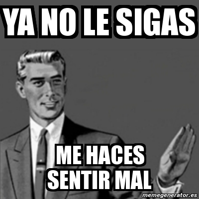 Meme Correction Guy - Ya no le sIgas Me haces sentir mal - 9052836