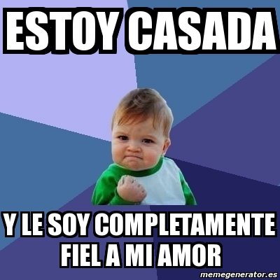 Meme Bebe Exitoso Estoy Casada Y Le Soy Completamente Fiel A Mi Amor