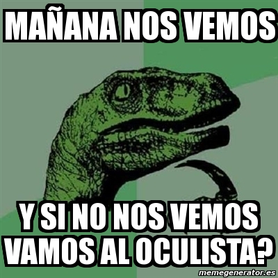 Meme Filosoraptor Ma Ana Nos Vemos Y Si No Nos Vemos Vamos Al Oculista