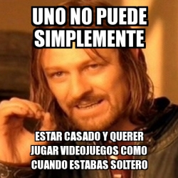 Meme Boromir Uno No Puede Simplemente Estar Casado Y Querer Jugar