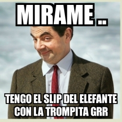 Meme Mr Bean MIRAME TENGO EL SLIP DEL ELEFANTE CON LA